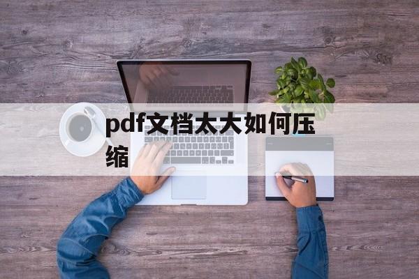 pdf文档太大如何压缩