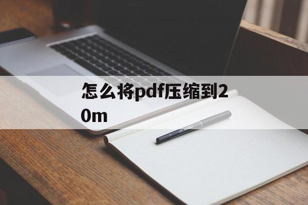 怎么将pdf压缩到20m