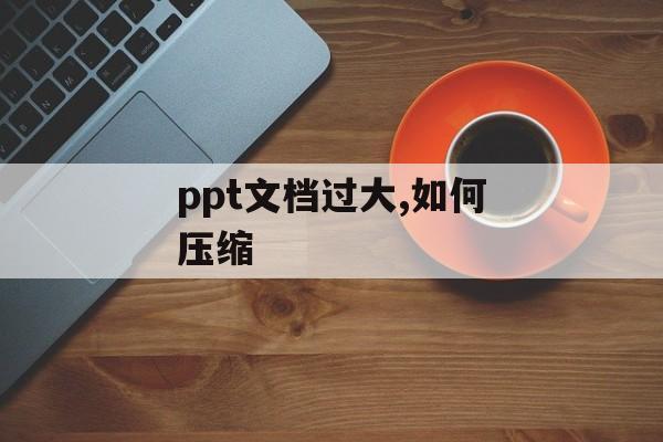 ppt文档过大,如何压缩